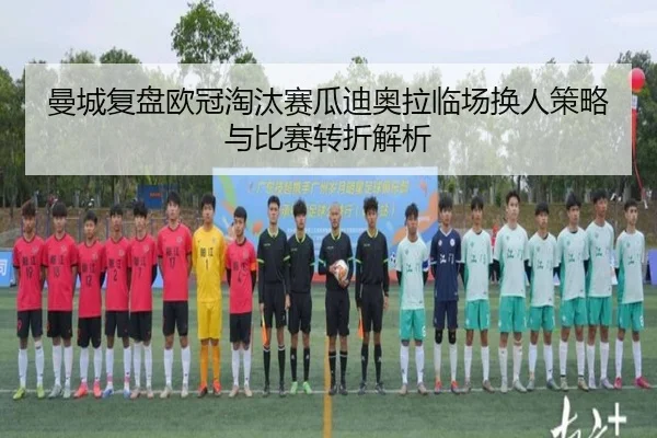 曼城复盘欧冠淘汰赛瓜迪奥拉临场换人策略与比赛转折解析